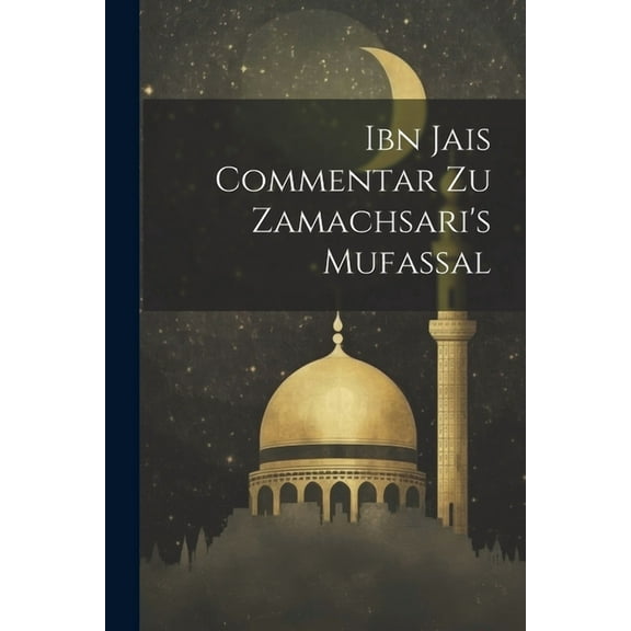 Ibn Jais Commentar Zu Zamachsari's Mufassal, (Paperback)