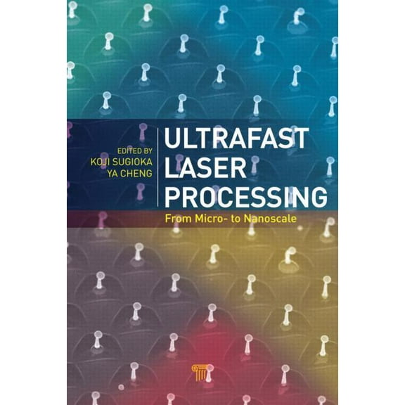 Ultrafast Laser Processing: From Micro- to Nanoscale, (Hardcover)
