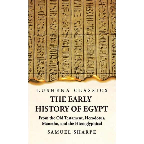 The Early History of Egypt From the Old Testament, Herodotus, Manetho, and the Hieroglyphical Incriptions (Hardcover)