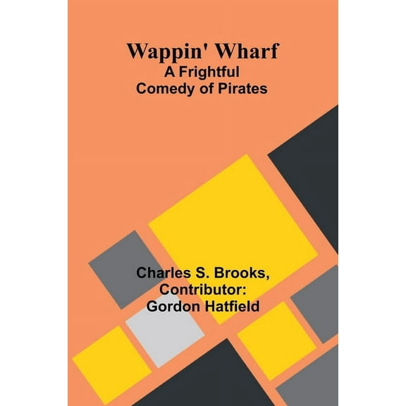 Wappin' Wharf: A Frightful Comedy of Pirates, (Paperback)