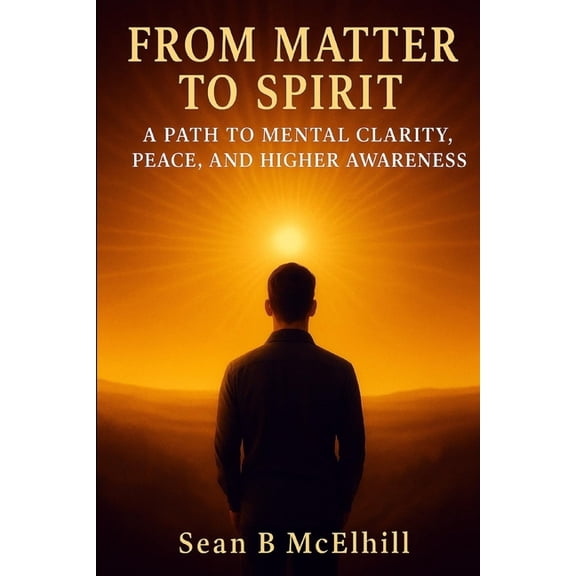 From Matter To Spirit: A Path to Mental Clarity, Peace, and Higher Awareness, (Paperback)