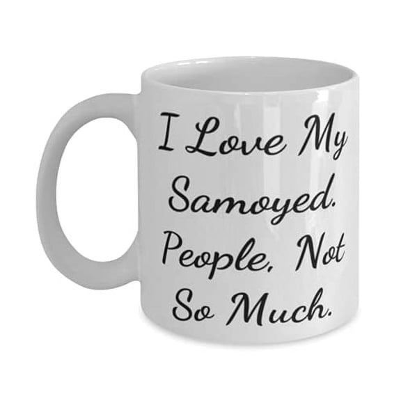 Gag Samoyed Dog 11oz Mug, I Love My Samoyed. People, Not So Much, Beautiful Gifts f Dog Lovers, Holiday Gifts