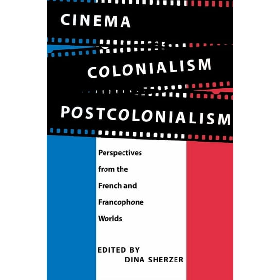 Cinema, Colonialism, Postcolonialism: Perspectives from the French and Francophone Worlds, (Paperback)