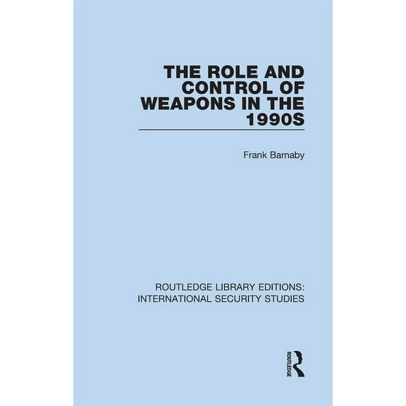 Routledge Library Editions: Internationa The Role and Control of Weapons in the 1990s, Book 17, (Hardcover)