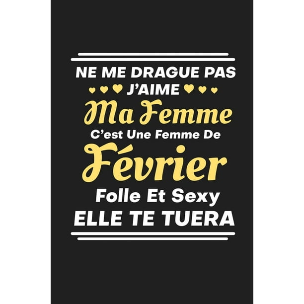 Ne Me Drague Pas J Aime Ma Femme C Est Une Femme De Fevrier Anniversaire Mois De Janvier Cadeau Original Mignon Et Insolite Paperback Walmart Com Walmart Com Ne Me Drague Pas J Aime Ma Femme C Est Une Femme De Fevrier Anniversaire Mois De Janvier Cadeau Original Mignon Et Insolite Paperback Walmart Com Walmart Com