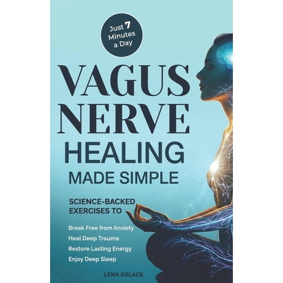 The Vagus Nerve Healing Vagus Nerve Healing Made Simple: 7-Minute Daily Exercises to Relieve Anxiety, Heal Trauma & Restore Energy and Sleep Nat, Book 1, (Paperback)