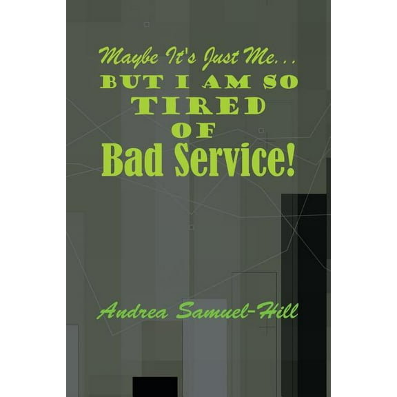 Maybe It's Just Me... But I Am So Tired of Bad Service!, (Paperback)