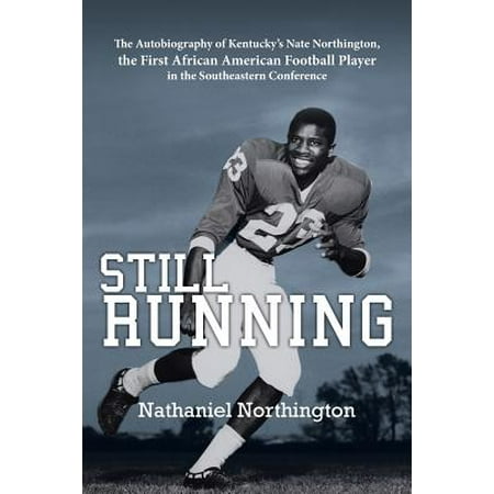 Still Running : The Autobiography of Kentucky's Nate Northington, the First African American Football Player in the Southeastern