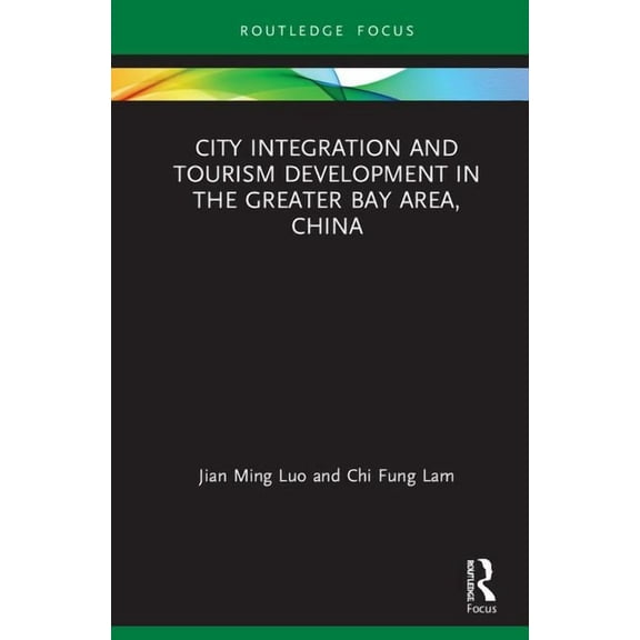 Routledge Focus on Tourism and Hospitali City Integration and Tourism Development in the Greater Bay Area, China, (Hardcover)
