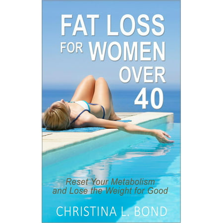 Fat Loss for Women Over 40: How to Reset Your Metabolism and Lose the Weight for Good - (Best Way To Lose Weight Over 40)