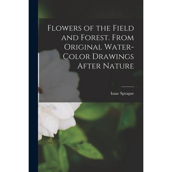 Flowers of the Field and Forest. From Original Water-color Drawings After Nature (Paperback)
