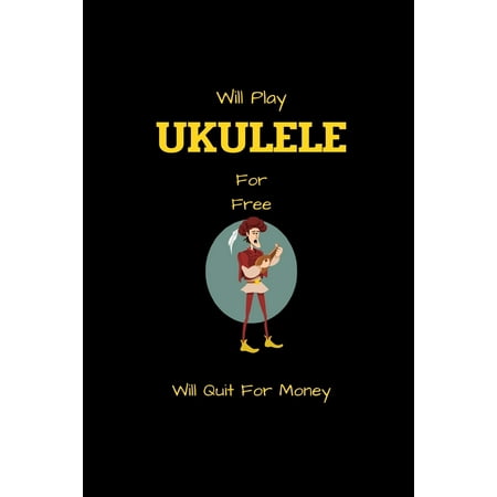 Will Play UKULELE For Free Will Quit For Money : Funny Ukulele tab notebook with 5 blank chords and 8 four-line staves for writing & composing (Best Ukulele For The Money)