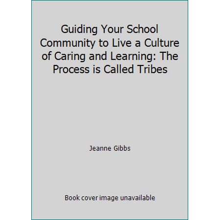 Guiding Your School Community to Live a Culture of Caring and Learning: The Process is Called Tribes [Paperback - Used]