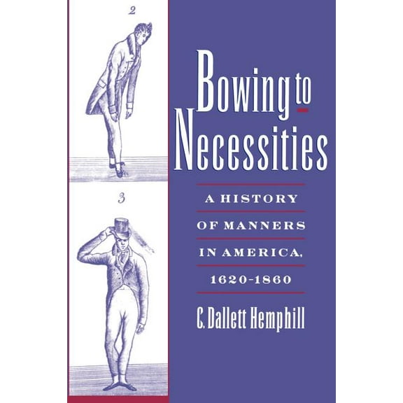 Bowing to Necessities: A History of Manners in America, 1620-1860, (Paperback)