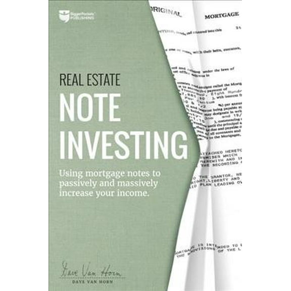 Real Estate Note Investing: Using Mortgage Notes to Passively and Massively Increase Your Income (Paperback) by Dave Van Horn