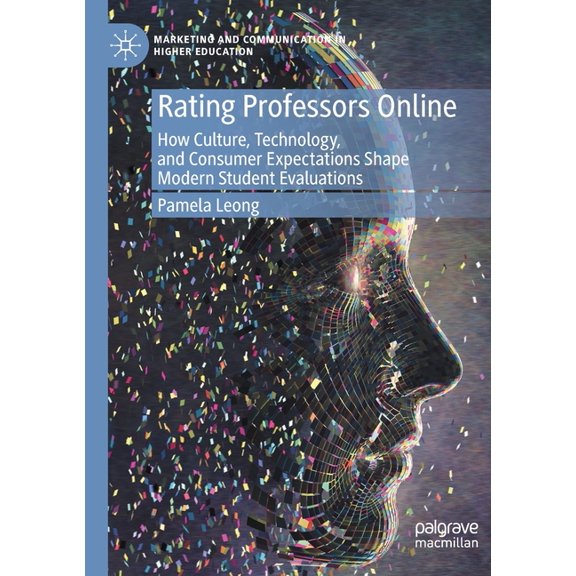 Marketing and Communication in Higher Ed Rating Professors Online: How Culture, Technology, and Consumer Expectations Shape Modern Student Evaluations, (Paperback)