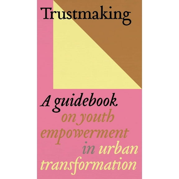 Trustmaking: A Guidebook on Youth Empowerment in Urban Transformation, (Paperback)