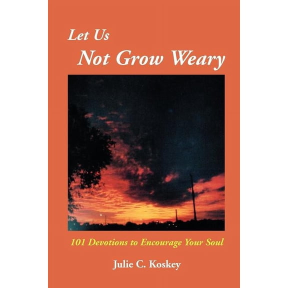 Let Us Not Grow Weary: 101 Devotions to Encourage Your Soul (Paperback)