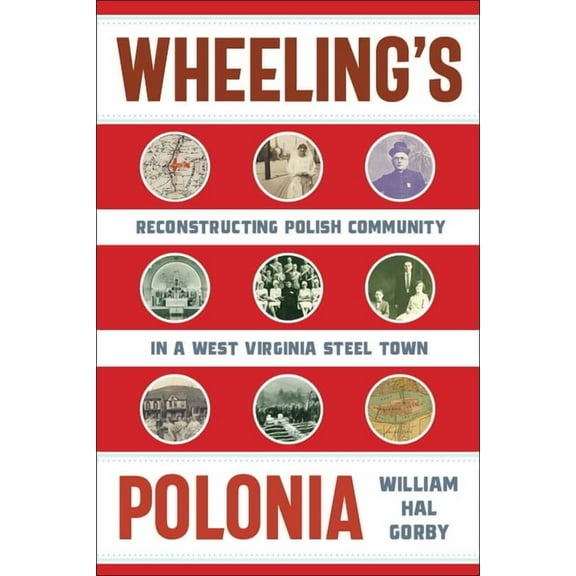 West Virginia & Appalachia Wheeling's Polonia: Reconstructing Polish Community in a West Virginia Steel Town, (Paperback)