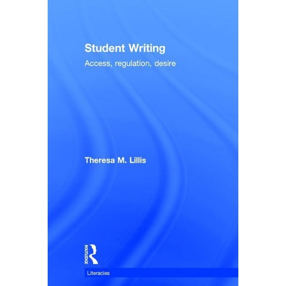Literacies Student Writing: Access, Regulation, Desire, (Hardcover)