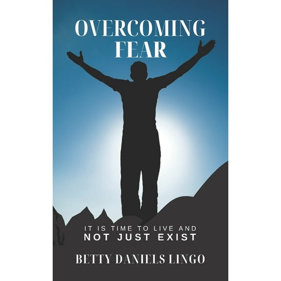 Overcoming Fear: It Is Time to Live and Not Just Exist (Paperback)