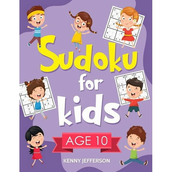 Sudoku for Kids Age 10: 100  Fun and Educational Sudoku Puzzles Designed Specifically for 10-Year-Old Kids While Improvi, (Paperback)