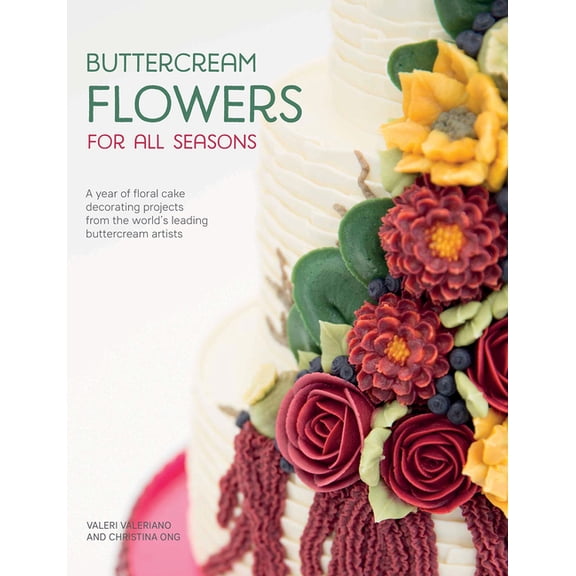 Buttercream Flowers for All Seasons: A Year of Floral Cake Decorating Projects from the World's Leading Buttercream, (Paperback)