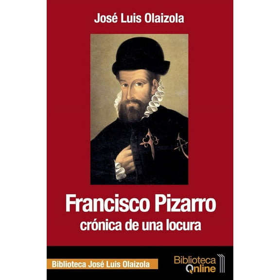 Francisco Pizarro, crÃ³nica de una locura (Spanish Edition)