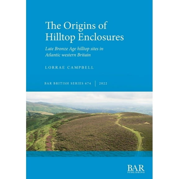 British: The Origins of Hilltop Enclosures : Late Bronze Age hilltop sites in Atlantic western Britain (Series #674) (Paperback)