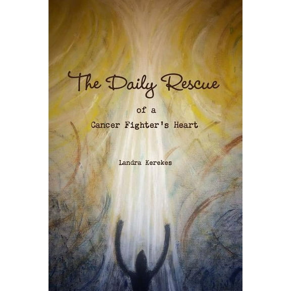 The Daily Rescue of A Cancer Fighter's Heart, (Paperback)