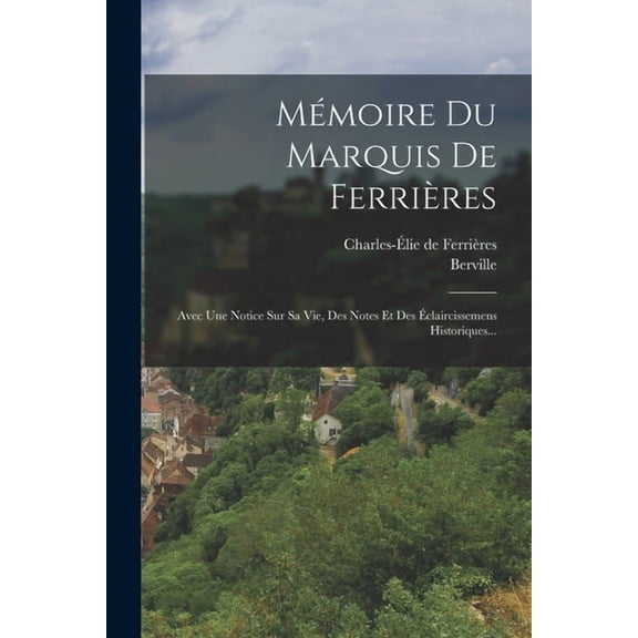 Mémoire Du Marquis De Ferrières: Avec Une Notice Sur Sa Vie, Des Notes Et Des Éclaircissemens Historiques... (Paperback)