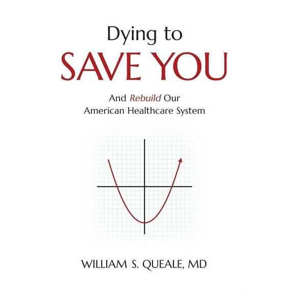 Dying to Save You: And Rebuild Our American Healthcare System, (Hardcover)
