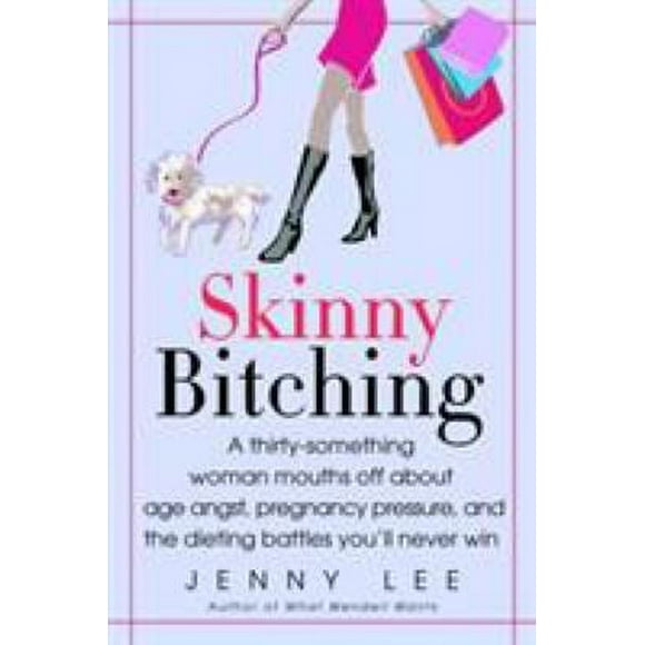 Pre-Owned Skinny Bitching: A Thirty-Something Woman Mouths Off about Age Angst, Pregnancy Pressure, and the Dieting Battles You'll Never Win (Paperback) 0385337876 9780385337878