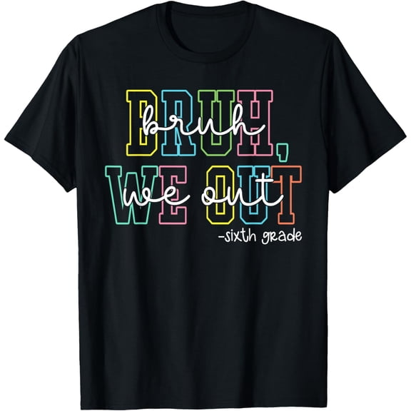Bruh We Out 6Th Grade Graduation Last Day School Teacher T-Shirt Unisex S-5XL Hot Trending Shirt, Vintage Birthday Gift