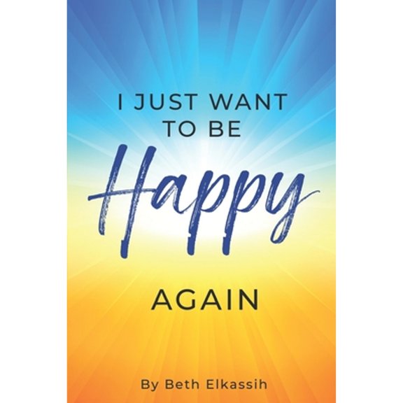 Pre-Owned I Just Want To Be Happy Again: How to Find Yourself Again While Facing Life Struggles (Paperback) by Beth Elkassih