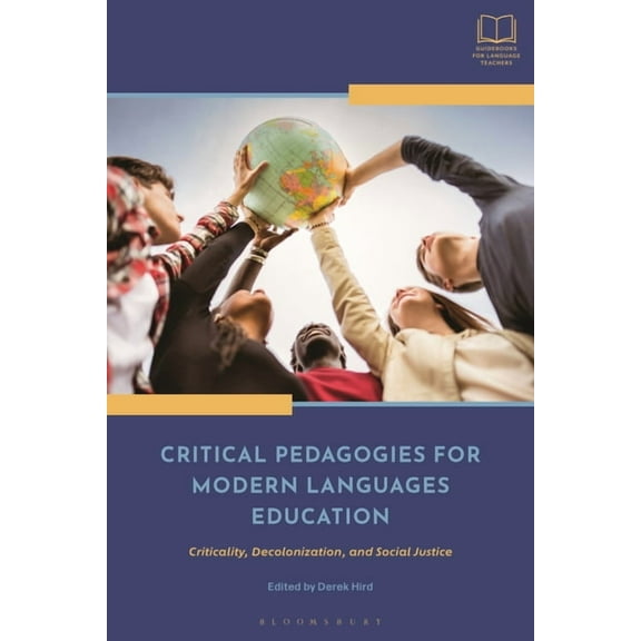 Bloomsbury Guidebooks for Language Teachers: Critical Pedagogies for Modern Languages Education: Criticality, Decolonization, and Social Justice (Paperback)