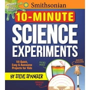 Smithsonian 10-Minute Science Experiments: 50+ Quick, Easy and Awesome Projects for Kids
