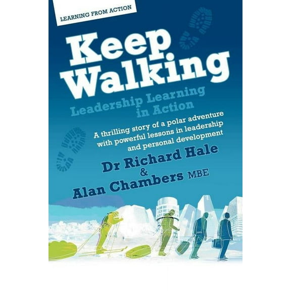 Keep Walking - Leadership Learning in Action - A Thrilling Story of a Polar Adventure with Powerful Lessons in Leadership and Personal Development (Paperback)