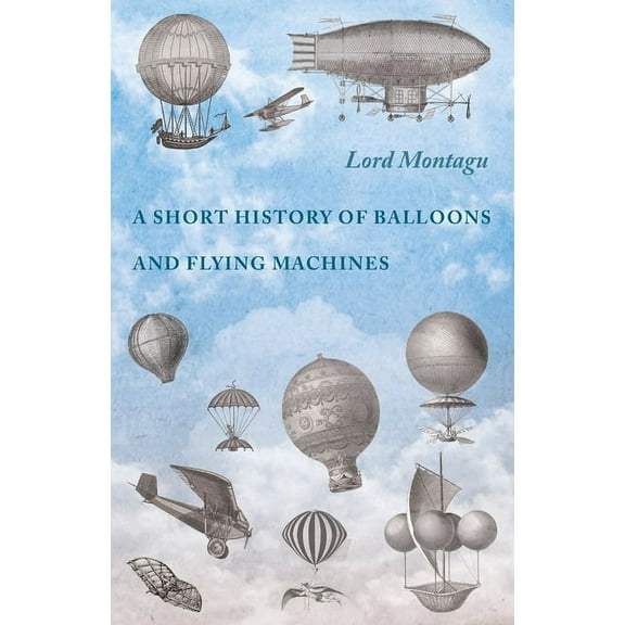 A Short History of Balloons and Flying Machines, (Paperback)