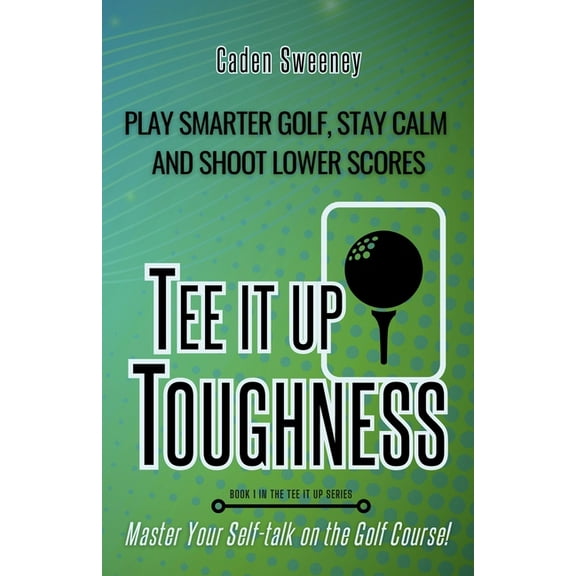 Tee It Up Tee-It-Up Toughness: Play Smarter Golf, Stay Calmer and Shoot Lower Scores, Book 1, (Paperback)