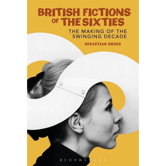 British Fictions of the Sixties: The Making of the Swinging Decade, (Paperback)