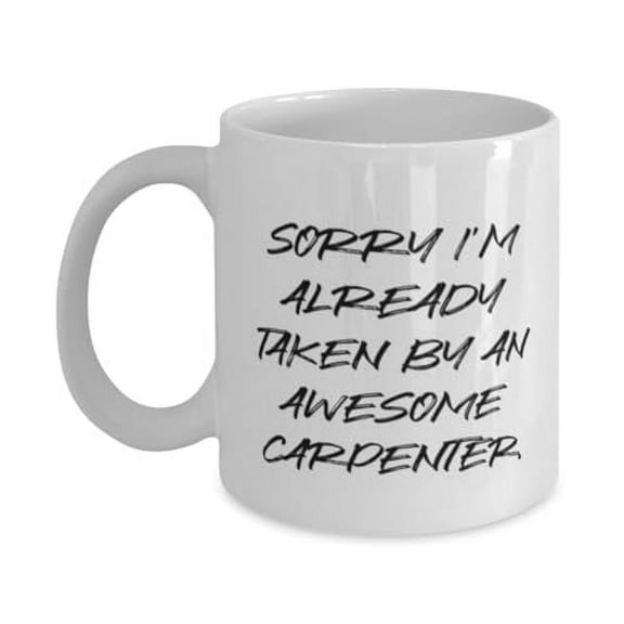 Sorry I'm Already Taken by an Awesome. Carpenter 15oz Mug, Sarcasm Carpenter Gifts, Cup For Friends from Colleagues, Carpenter love keychain, Carpenter love mug, Carpenter love Tshirt, Carpenter