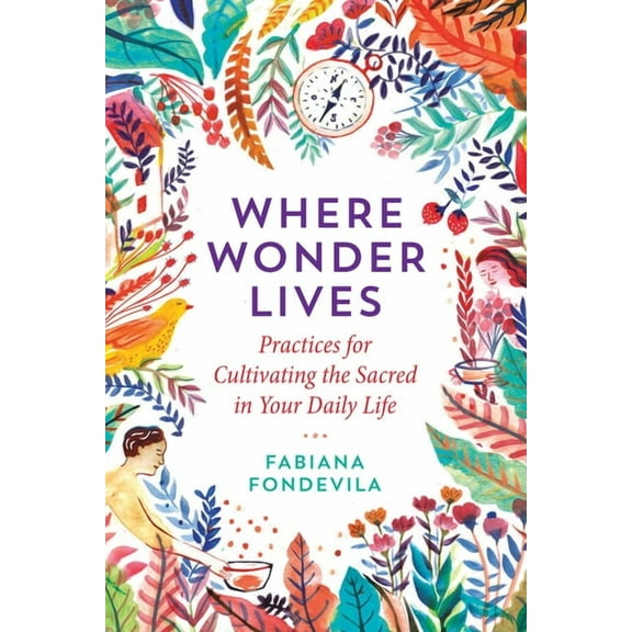 Where Wonder Lives: Practices for Cultivating the Sacred in Your Daily Life, (Paperback)