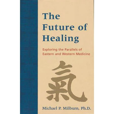 The Future of Healing: Exploring the Parallels of Eastern and Western Medicine [Paperback - Used]
