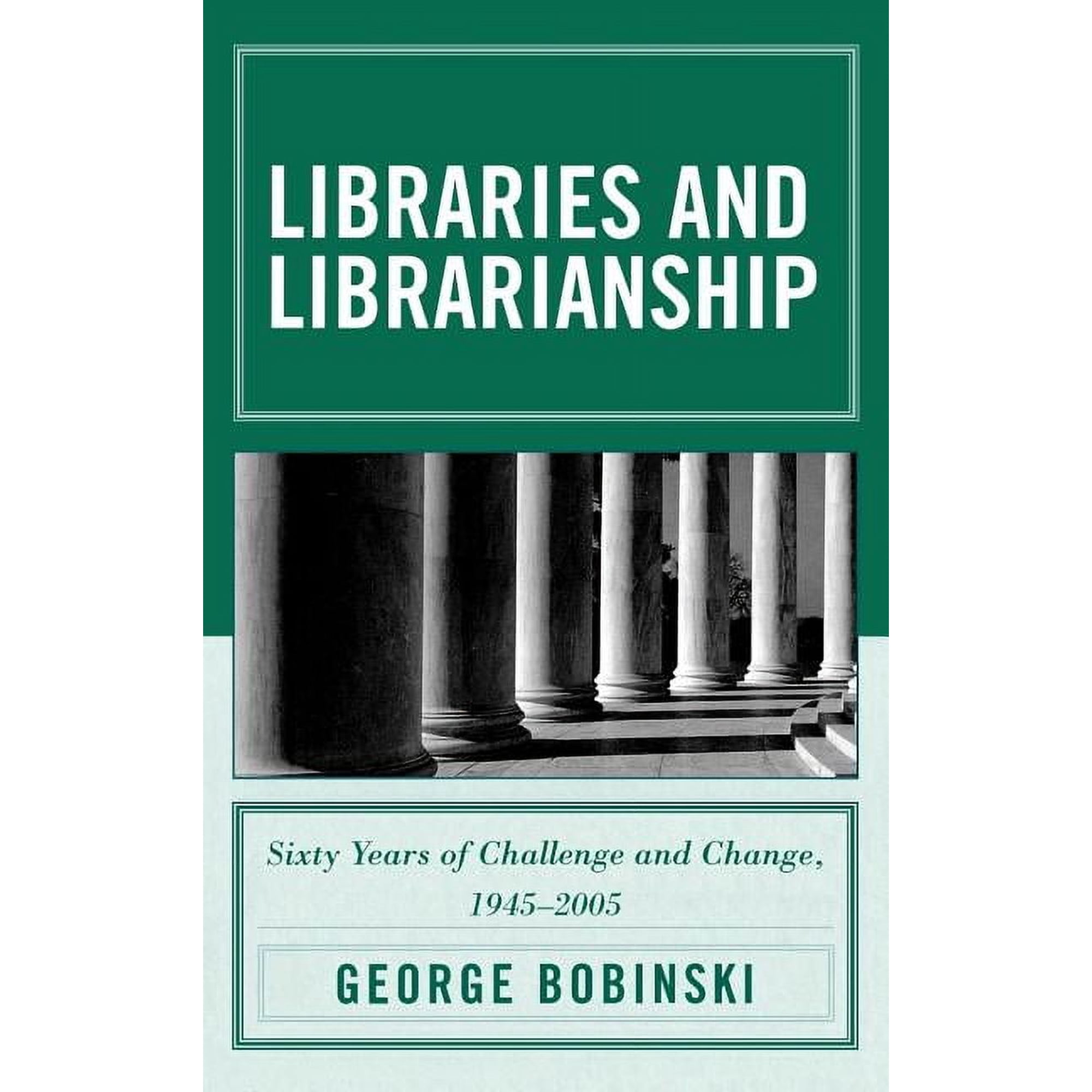Libraries and Librarianship : Sixty Years of Challenge and Change, 1945 - 2005 (Hardcover)