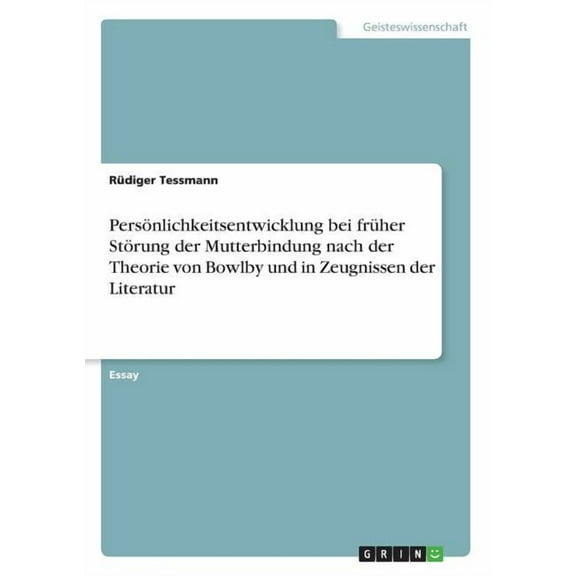 Persönlichkeitsentwicklung bei früher Störung der Mutterbindung nach der Theorie von Bowlby und in Zeugnissen der Litera, (Paperback)