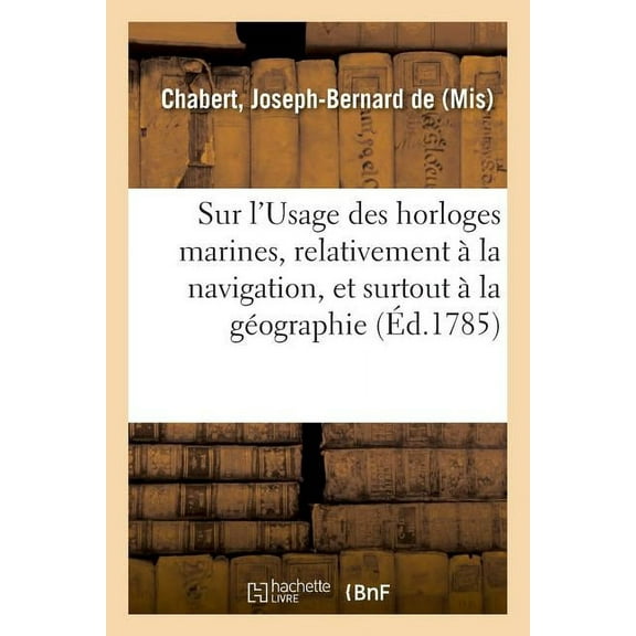 Sur l'Usage Des Horloges Marines, Relativement À La Navigation, Et Surtout À La Géographie (Paperback)