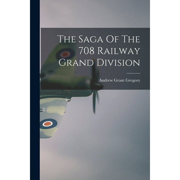 The Saga Of The 708 Railway Grand Division, (Paperback)