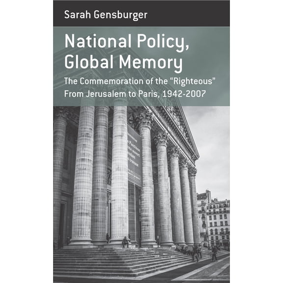 Berghahn Monographs in French Studies National Policy, Global Memory: The Commemoration of the "Righteous" from Jerusalem to Paris, 1942-2007, Book 15, (Hardcover)