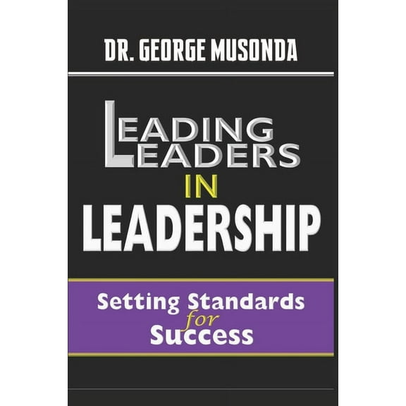 Business and Leadership Leading Leaders in Leadership: Setting Standards for Success, Book 1, (Paperback)
